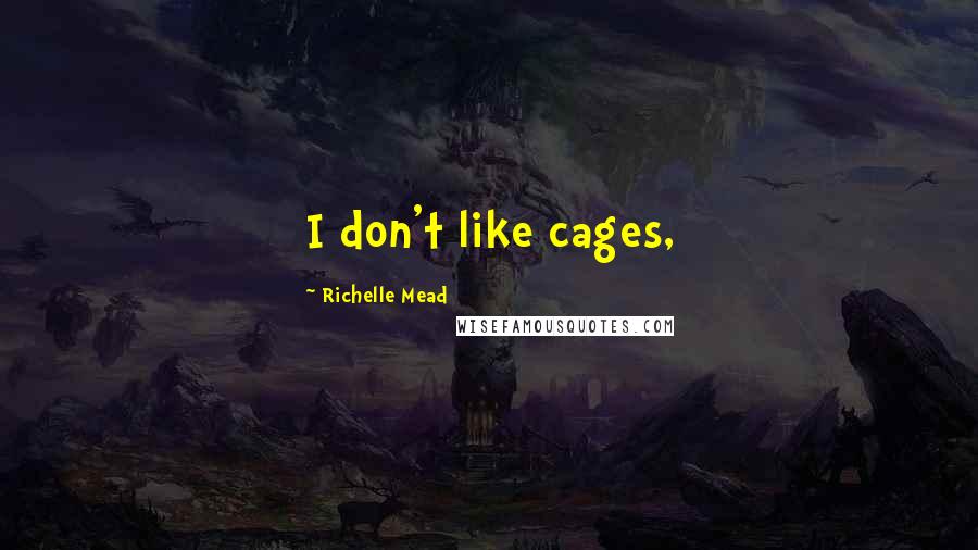 Richelle Mead Quotes: I don't like cages,