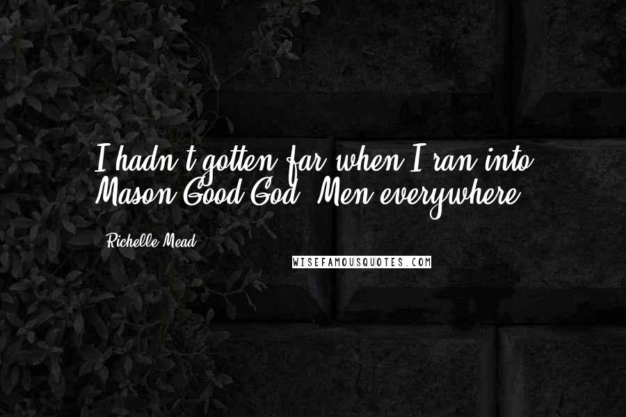 Richelle Mead Quotes: I hadn't gotten far when I ran into Mason.Good God. Men everywhere.