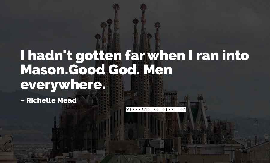 Richelle Mead Quotes: I hadn't gotten far when I ran into Mason.Good God. Men everywhere.