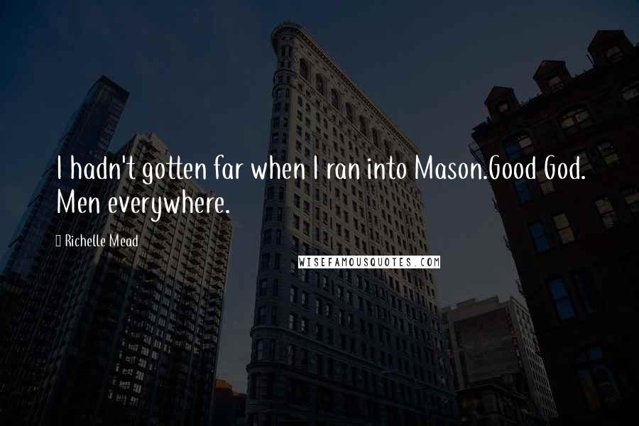 Richelle Mead Quotes: I hadn't gotten far when I ran into Mason.Good God. Men everywhere.