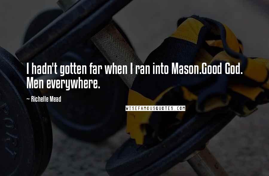 Richelle Mead Quotes: I hadn't gotten far when I ran into Mason.Good God. Men everywhere.