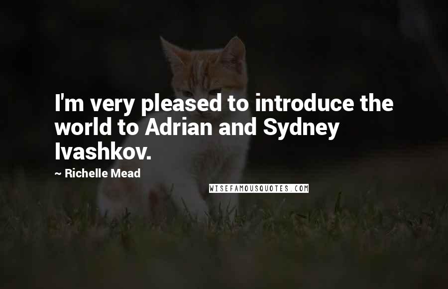 Richelle Mead Quotes: I'm very pleased to introduce the world to Adrian and Sydney Ivashkov.