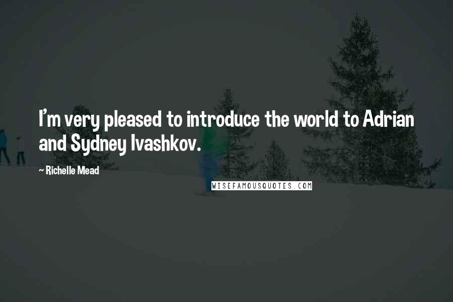 Richelle Mead Quotes: I'm very pleased to introduce the world to Adrian and Sydney Ivashkov.