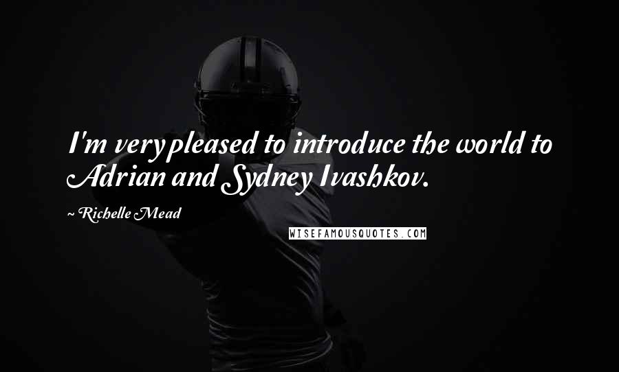Richelle Mead Quotes: I'm very pleased to introduce the world to Adrian and Sydney Ivashkov.
