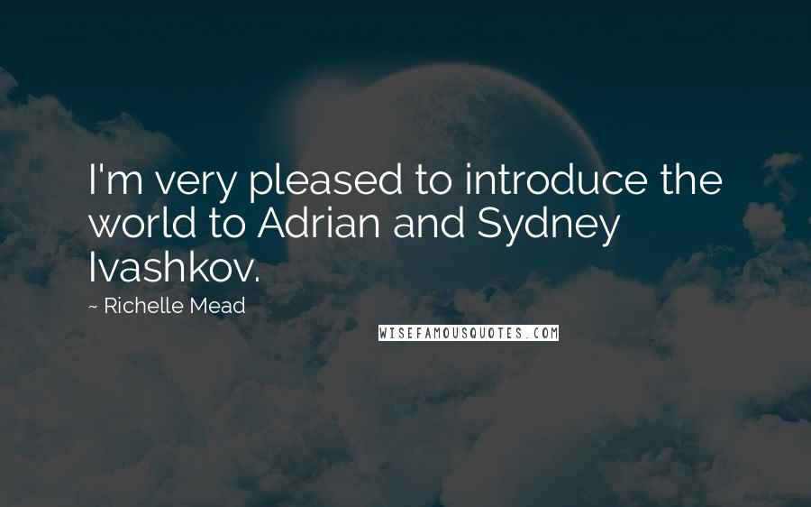 Richelle Mead Quotes: I'm very pleased to introduce the world to Adrian and Sydney Ivashkov.