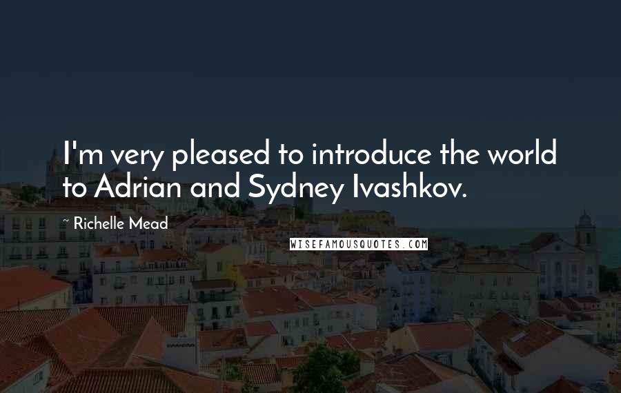 Richelle Mead Quotes: I'm very pleased to introduce the world to Adrian and Sydney Ivashkov.