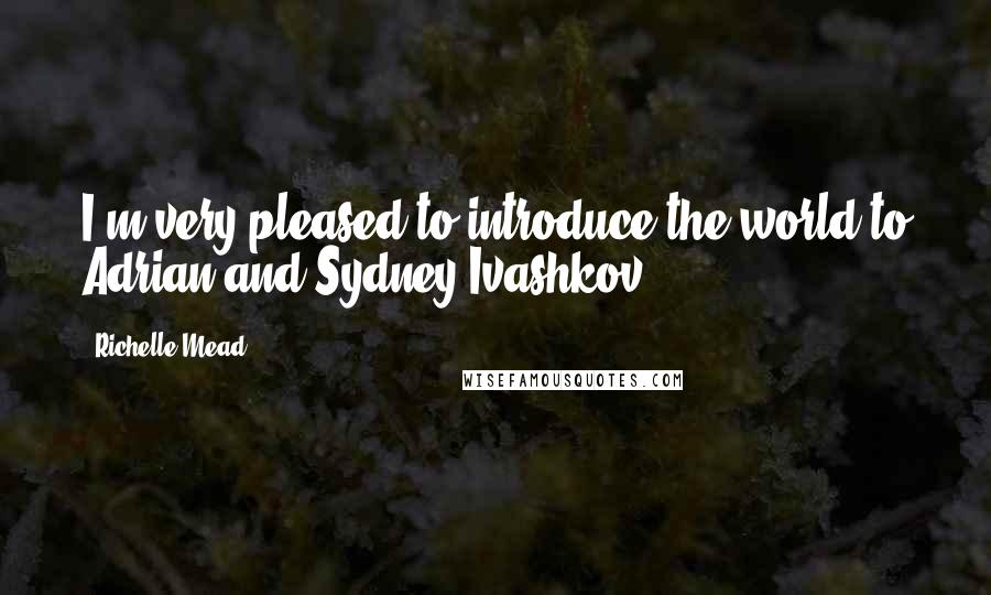 Richelle Mead Quotes: I'm very pleased to introduce the world to Adrian and Sydney Ivashkov.