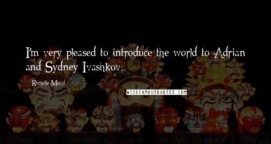 Richelle Mead Quotes: I'm very pleased to introduce the world to Adrian and Sydney Ivashkov.