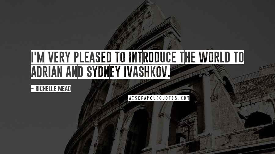 Richelle Mead Quotes: I'm very pleased to introduce the world to Adrian and Sydney Ivashkov.