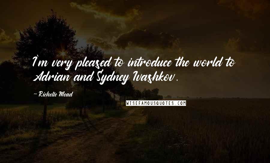 Richelle Mead Quotes: I'm very pleased to introduce the world to Adrian and Sydney Ivashkov.