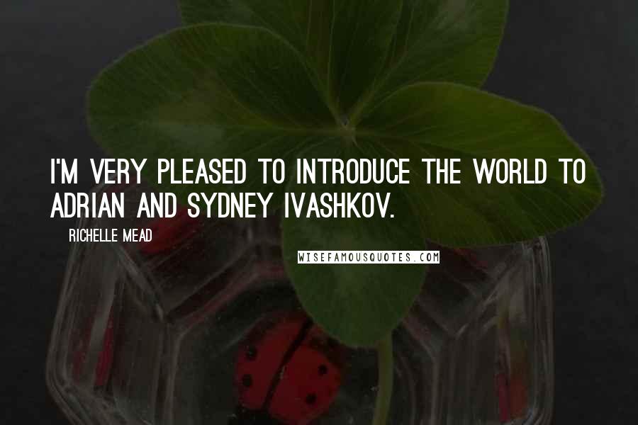Richelle Mead Quotes: I'm very pleased to introduce the world to Adrian and Sydney Ivashkov.