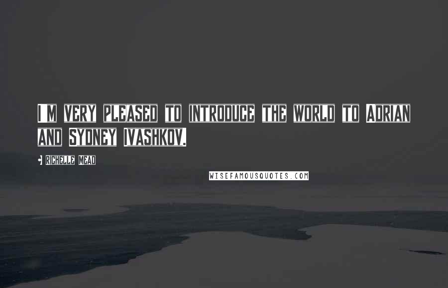 Richelle Mead Quotes: I'm very pleased to introduce the world to Adrian and Sydney Ivashkov.