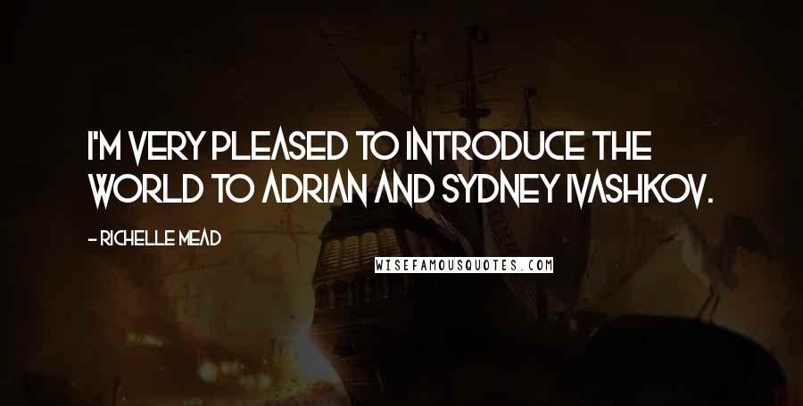 Richelle Mead Quotes: I'm very pleased to introduce the world to Adrian and Sydney Ivashkov.