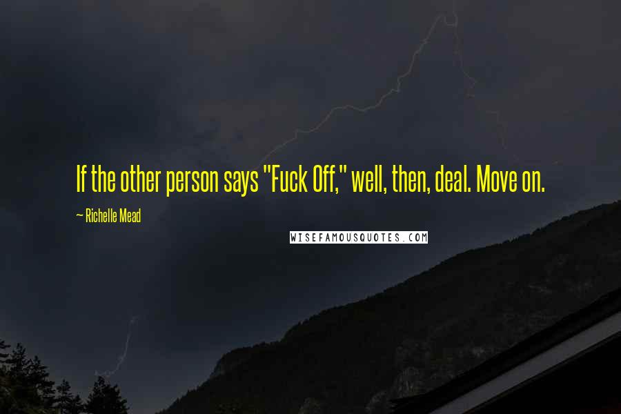 Richelle Mead Quotes: If the other person says "Fuck Off," well, then, deal. Move on.