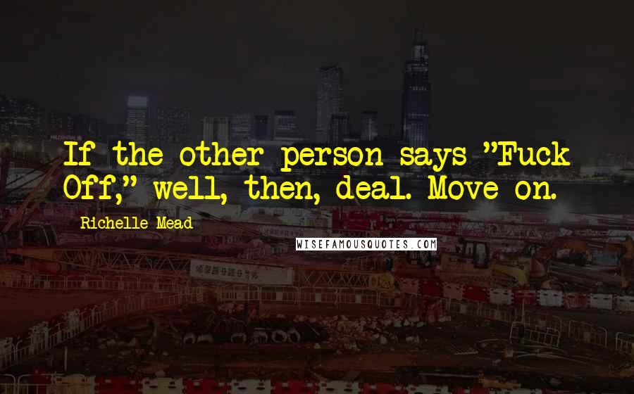 Richelle Mead Quotes: If the other person says "Fuck Off," well, then, deal. Move on.