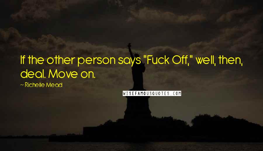 Richelle Mead Quotes: If the other person says "Fuck Off," well, then, deal. Move on.