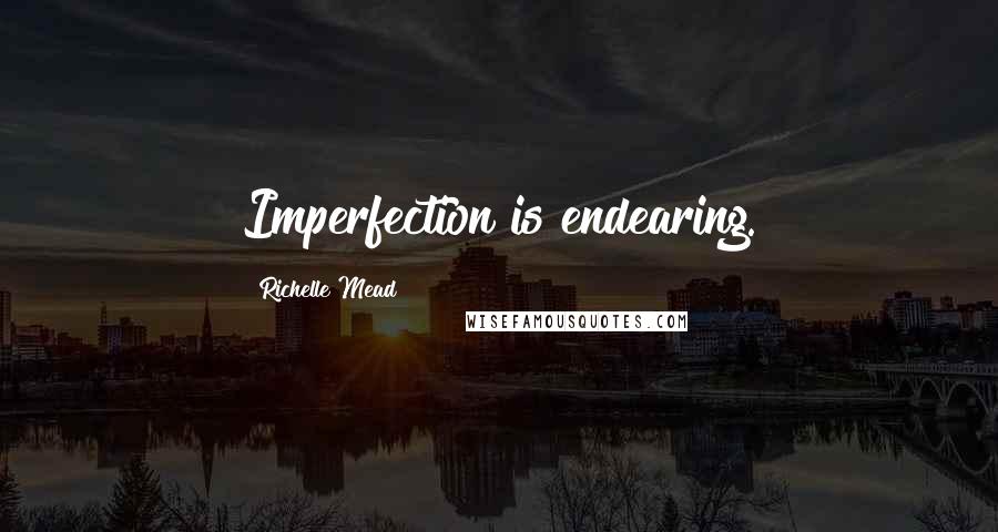 Richelle Mead Quotes: Imperfection is endearing.