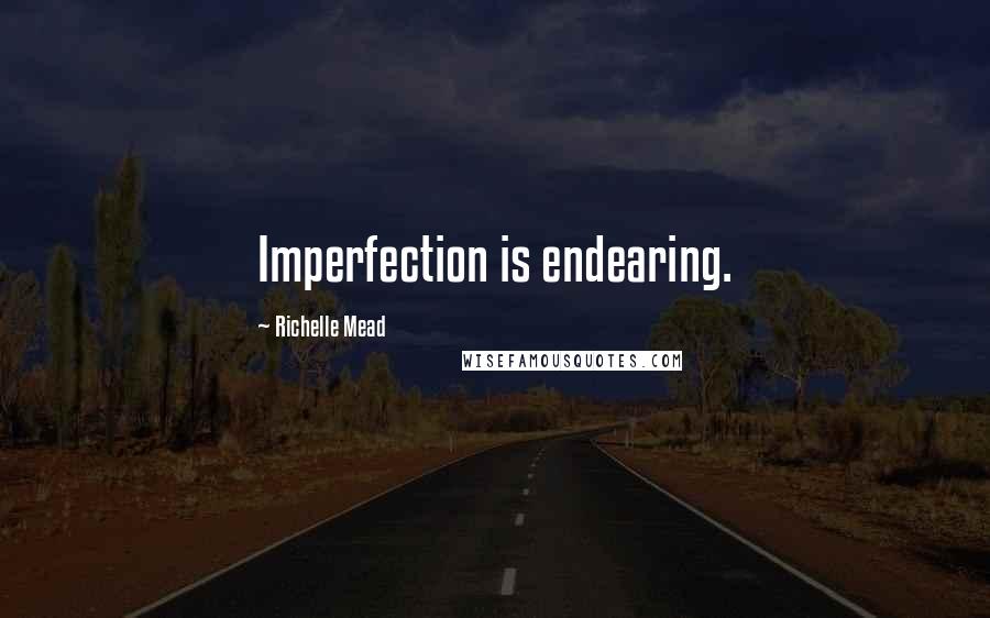 Richelle Mead Quotes: Imperfection is endearing.