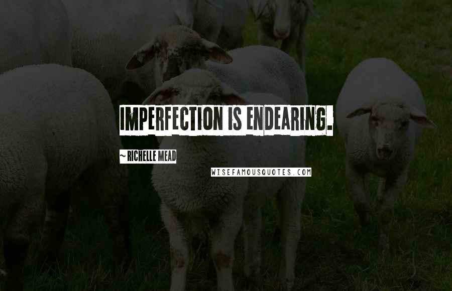 Richelle Mead Quotes: Imperfection is endearing.