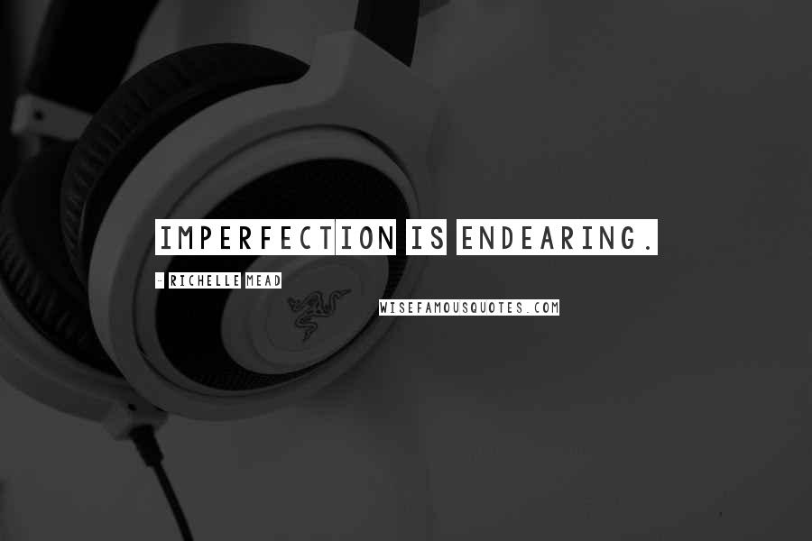 Richelle Mead Quotes: Imperfection is endearing.