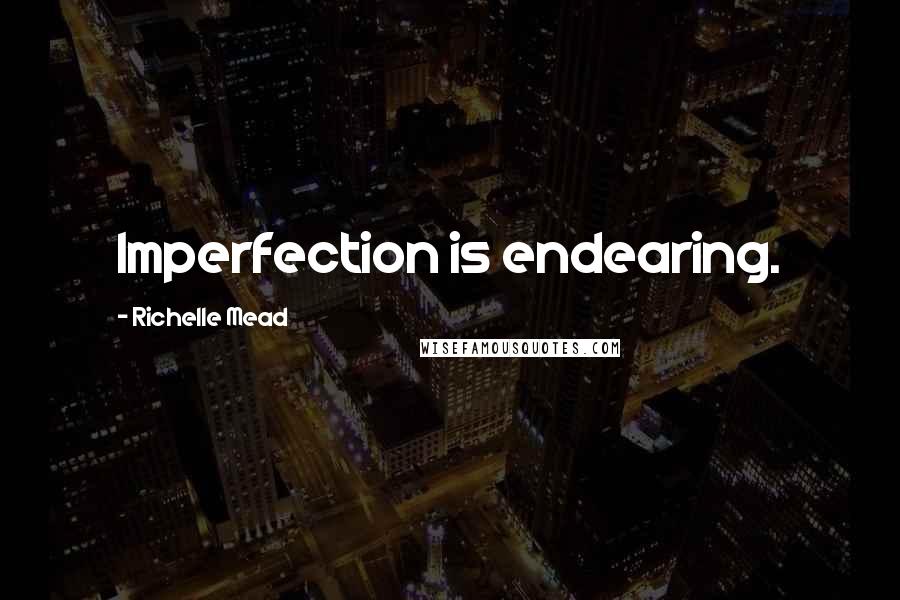 Richelle Mead Quotes: Imperfection is endearing.