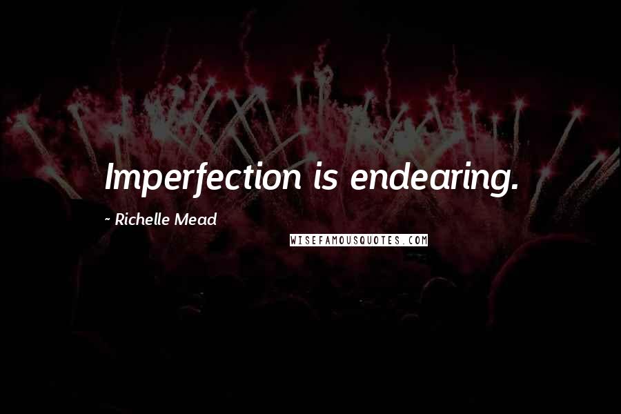 Richelle Mead Quotes: Imperfection is endearing.