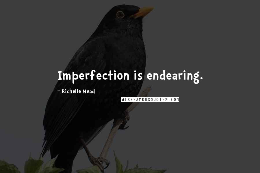 Richelle Mead Quotes: Imperfection is endearing.
