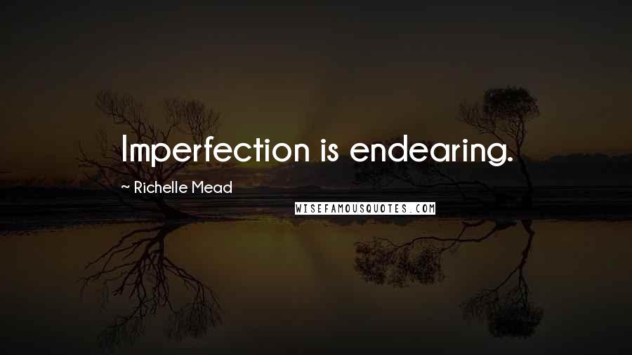 Richelle Mead Quotes: Imperfection is endearing.