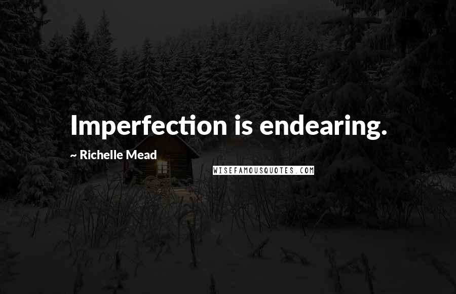Richelle Mead Quotes: Imperfection is endearing.