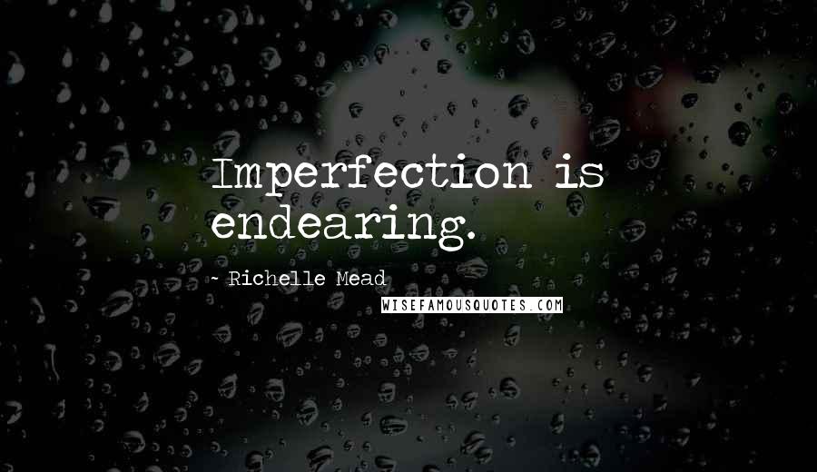 Richelle Mead Quotes: Imperfection is endearing.