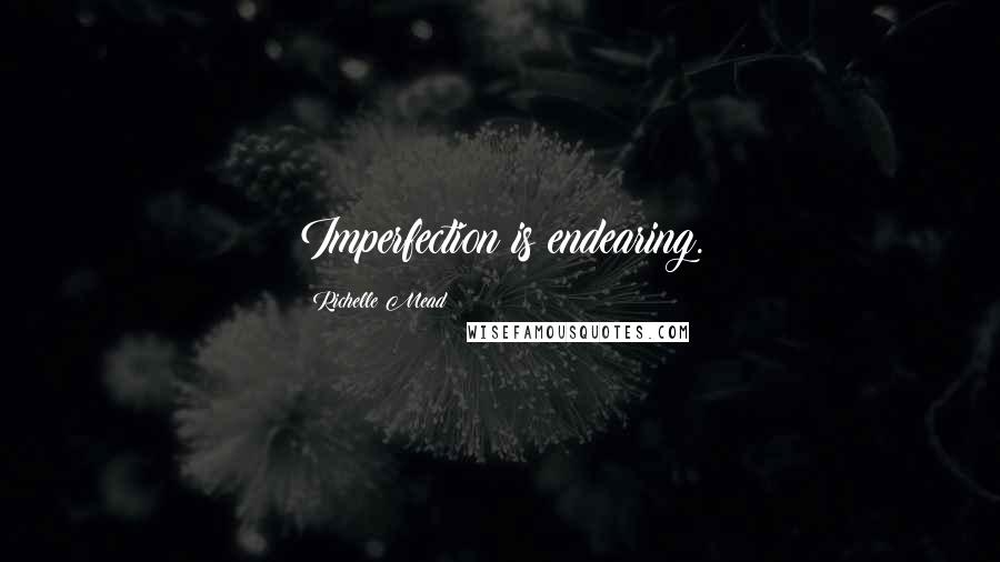 Richelle Mead Quotes: Imperfection is endearing.