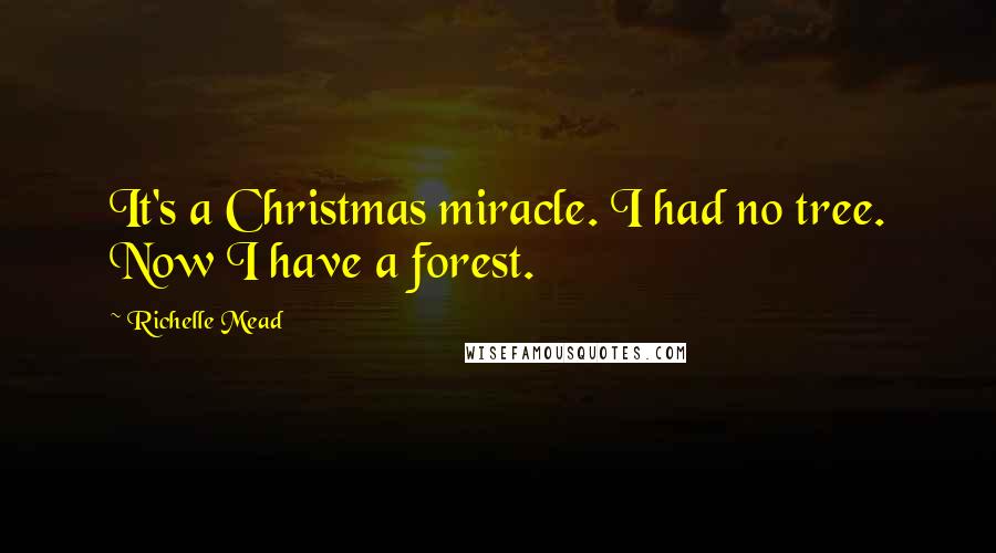 Richelle Mead Quotes: It's a Christmas miracle. I had no tree. Now I have a forest.