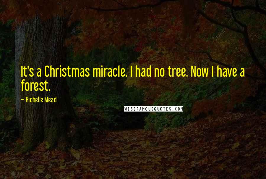 Richelle Mead Quotes: It's a Christmas miracle. I had no tree. Now I have a forest.