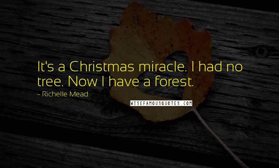 Richelle Mead Quotes: It's a Christmas miracle. I had no tree. Now I have a forest.