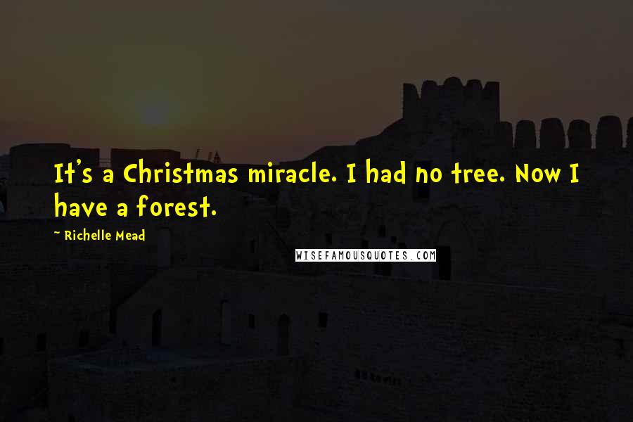 Richelle Mead Quotes: It's a Christmas miracle. I had no tree. Now I have a forest.