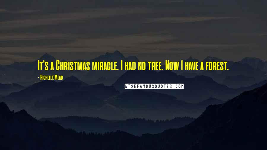 Richelle Mead Quotes: It's a Christmas miracle. I had no tree. Now I have a forest.