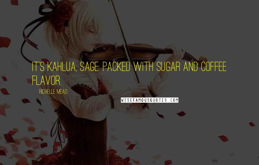 Richelle Mead Quotes: It's Kahlua, Sage. Packed with sugar and coffee flavor.