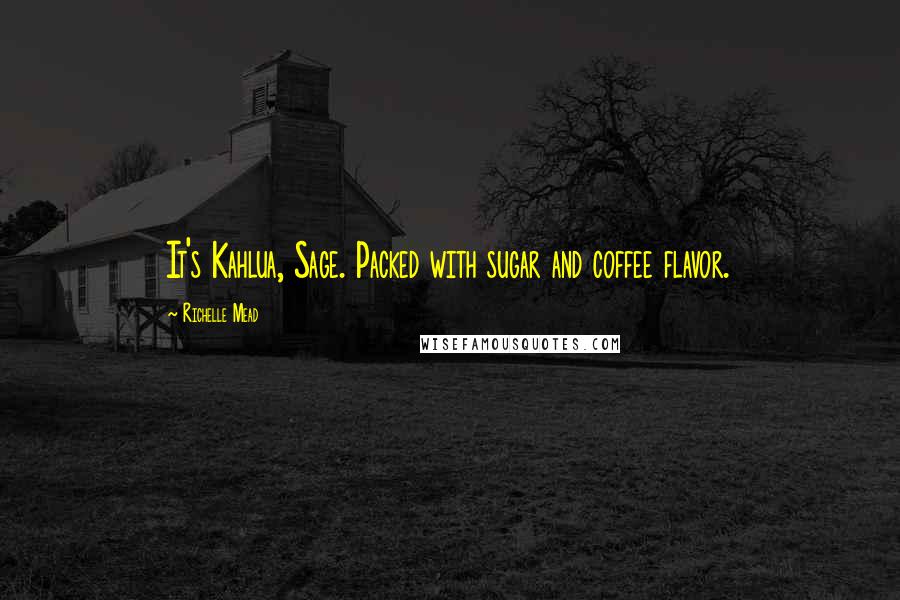Richelle Mead Quotes: It's Kahlua, Sage. Packed with sugar and coffee flavor.