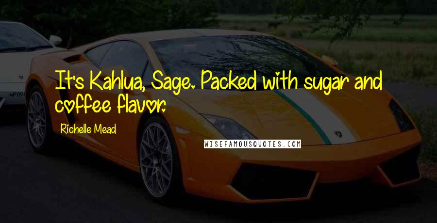 Richelle Mead Quotes: It's Kahlua, Sage. Packed with sugar and coffee flavor.