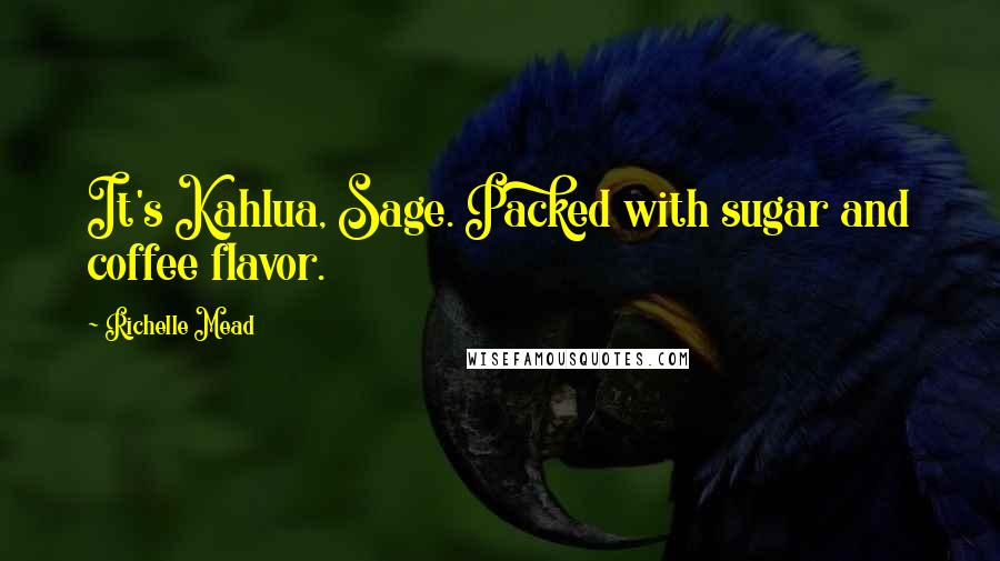 Richelle Mead Quotes: It's Kahlua, Sage. Packed with sugar and coffee flavor.