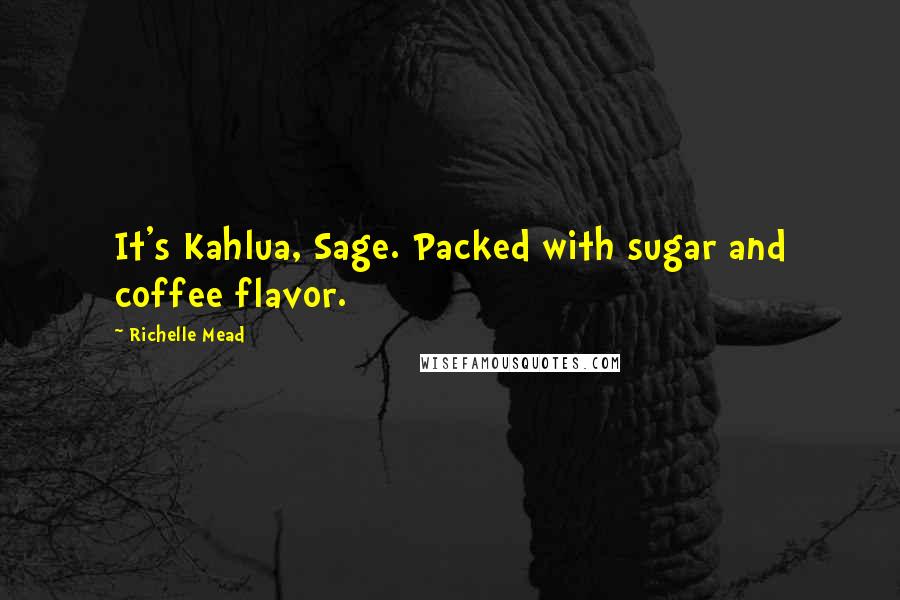 Richelle Mead Quotes: It's Kahlua, Sage. Packed with sugar and coffee flavor.