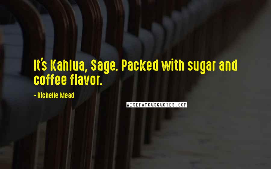 Richelle Mead Quotes: It's Kahlua, Sage. Packed with sugar and coffee flavor.