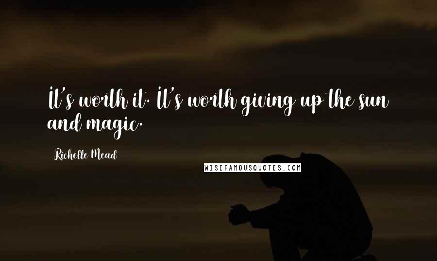 Richelle Mead Quotes: It's worth it. It's worth giving up the sun and magic.