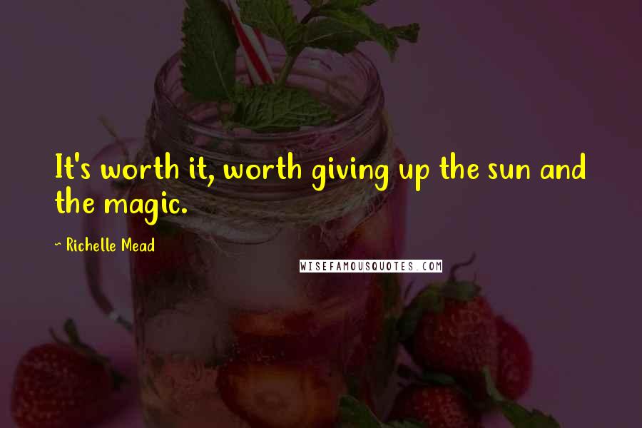 Richelle Mead Quotes: It's worth it, worth giving up the sun and the magic.