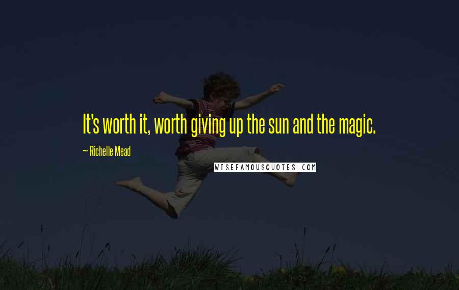 Richelle Mead Quotes: It's worth it, worth giving up the sun and the magic.
