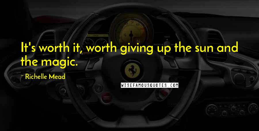 Richelle Mead Quotes: It's worth it, worth giving up the sun and the magic.