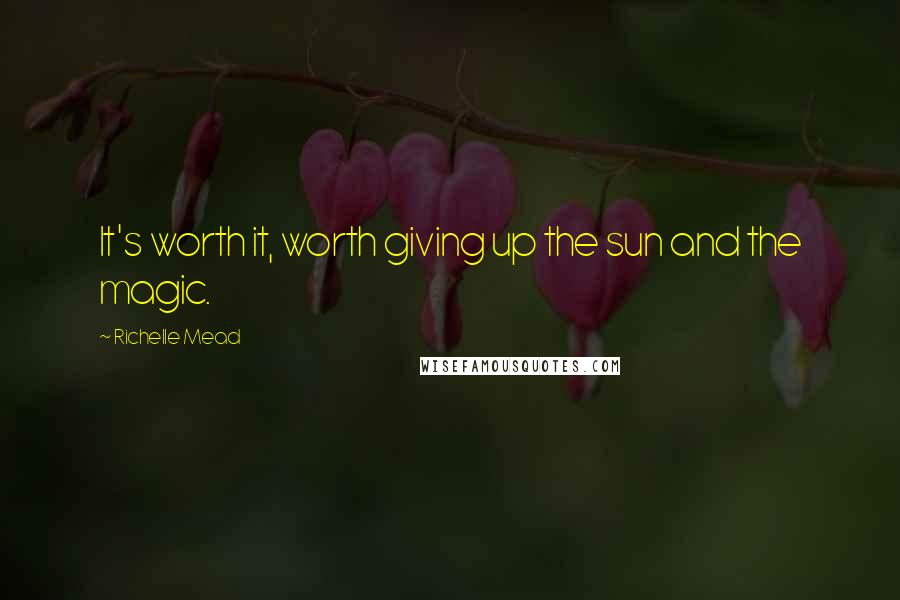 Richelle Mead Quotes: It's worth it, worth giving up the sun and the magic.