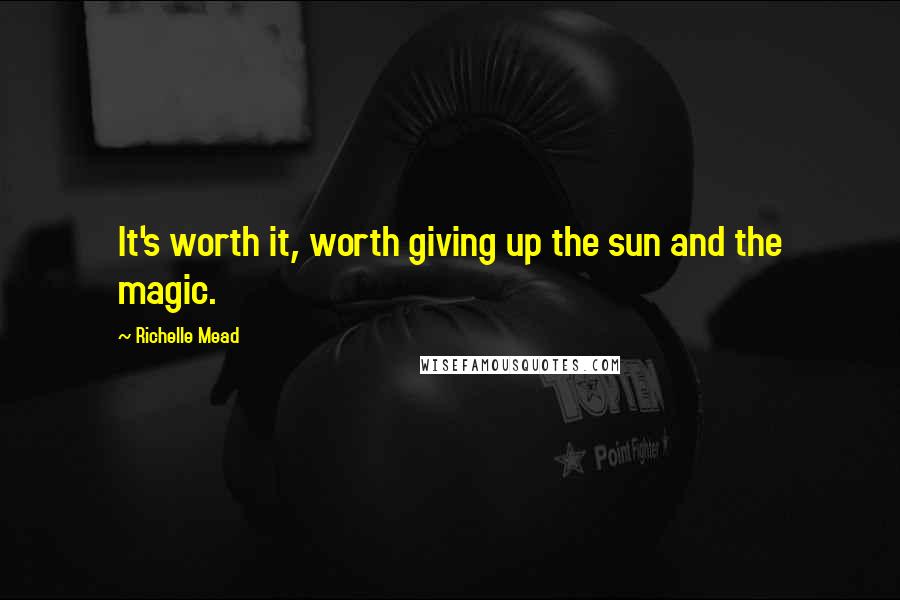 Richelle Mead Quotes: It's worth it, worth giving up the sun and the magic.