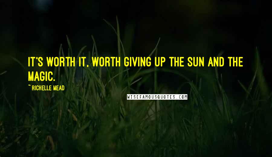 Richelle Mead Quotes: It's worth it, worth giving up the sun and the magic.