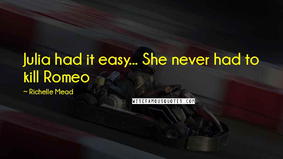 Richelle Mead Quotes: Julia had it easy... She never had to kill Romeo